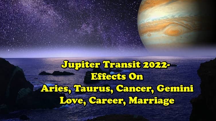 Jupiter Transit 2022-Aries-Taurus-Cancer-Gemini-Love, Career, Marriage