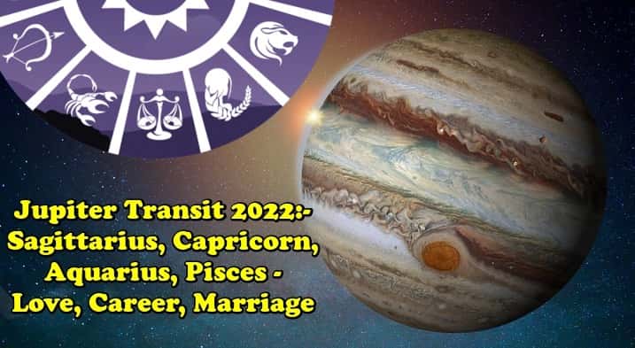 Jupiter Transit 2022-Sagittarius,Capricorn,Aquarius,Pisces -Love, Career Marriage