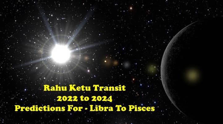 Rahu Ketu Transit 2022 to 2024 Predictions For-Libra To Pisces