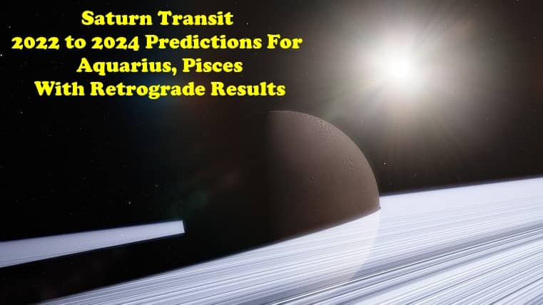 Saturn Transit 2022 to 2024 Predictions For Aquarius, Pisces & Retrograde