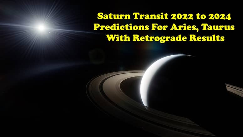 Saturn Transit 2022 to 2024 Predictions For Aries, Taurus With Retrograde