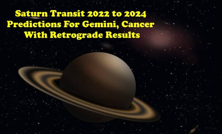 Saturn Transit 2022 to 2024 Predictions For Gemini, Cancer With Retrograde