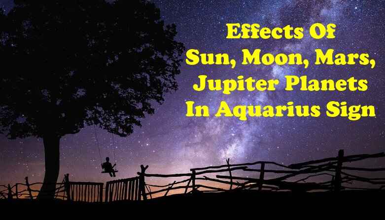 Planets In Aquarius Sign - Sun, Moon, Mars, Jupiter Effects In Horoscope
