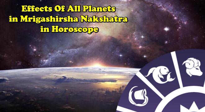 Effects Of All Planets in Mrigashirsha Nakshatra in Horoscope
