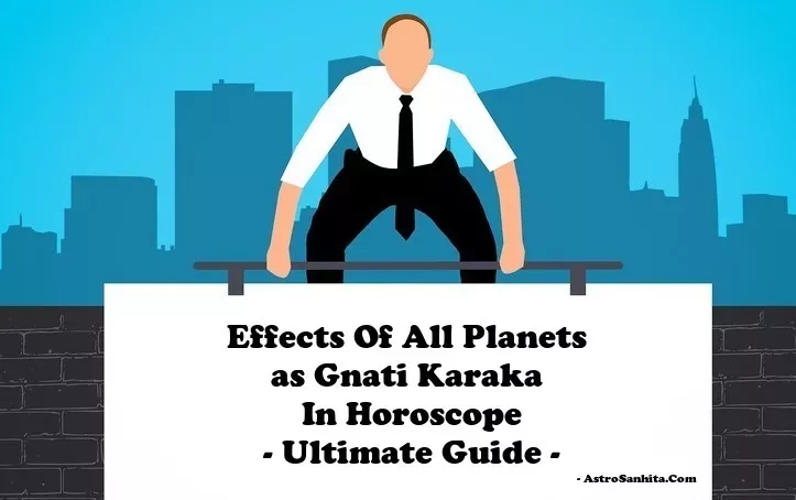 Effects Of All Planets as Gnati Karaka In Horoscope-Ultimate Guide