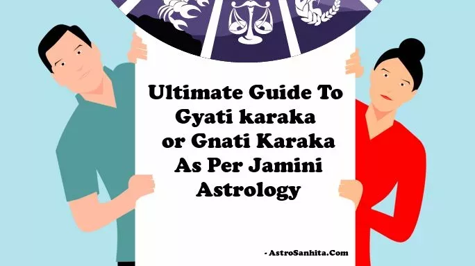 Ultimate Guide To Gnati Gyati karaka in Vedic Jamini Astrology
